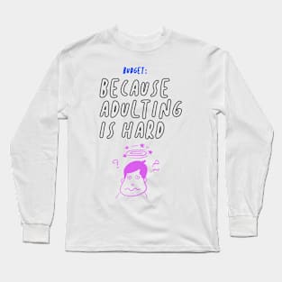 Budget Because Adulting Is Hard Funny Gift Long Sleeve T-Shirt